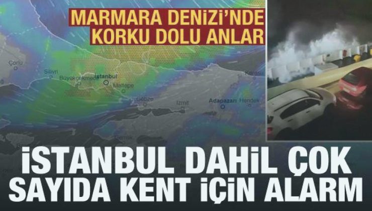Meteoroloji’den ihtar: İstanbul’da sağanak başladı, Marmara Denizi’nde kaygı dolu anlar