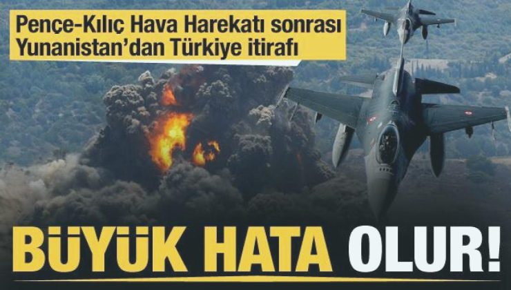 Pençe-Kılıç Hava Harekatı sonrası Yunanistan’dan Türkiye itirafı: Büyük yanılgı olur